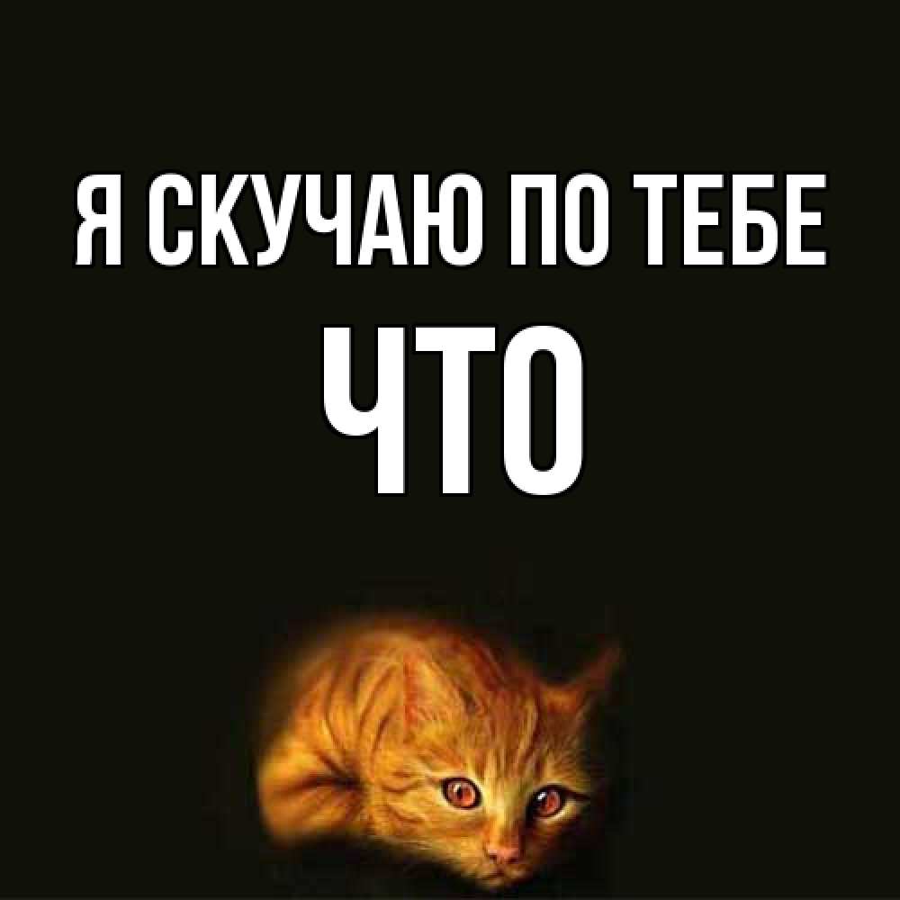 Открытка  с именем. Что, Я скучаю по тебе  