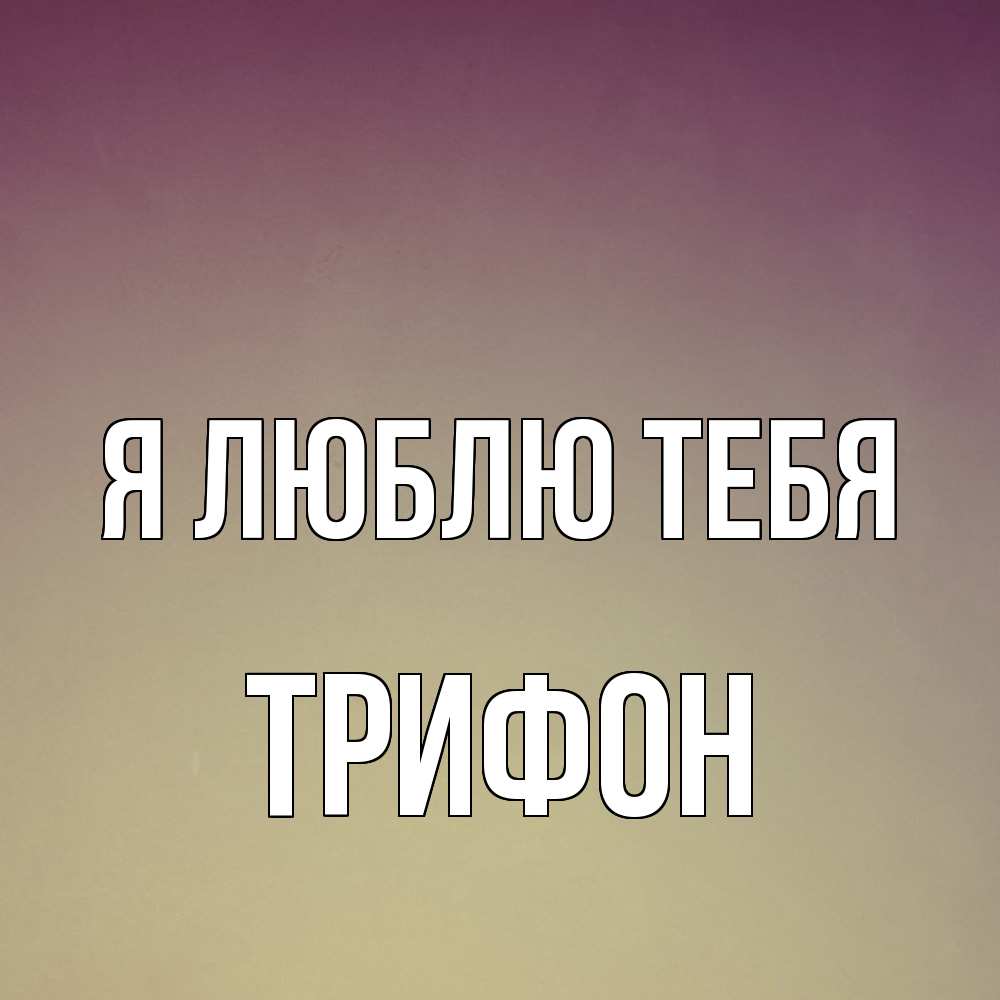 Открытка  с именем. Трифон, Я люблю тебя  