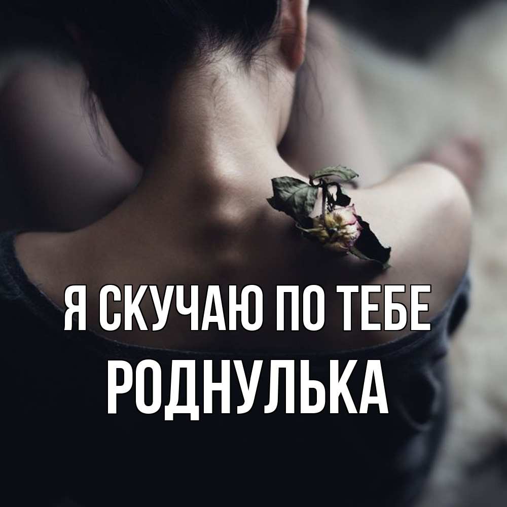 Открытка  с именем. роднулька, Я скучаю по тебе  