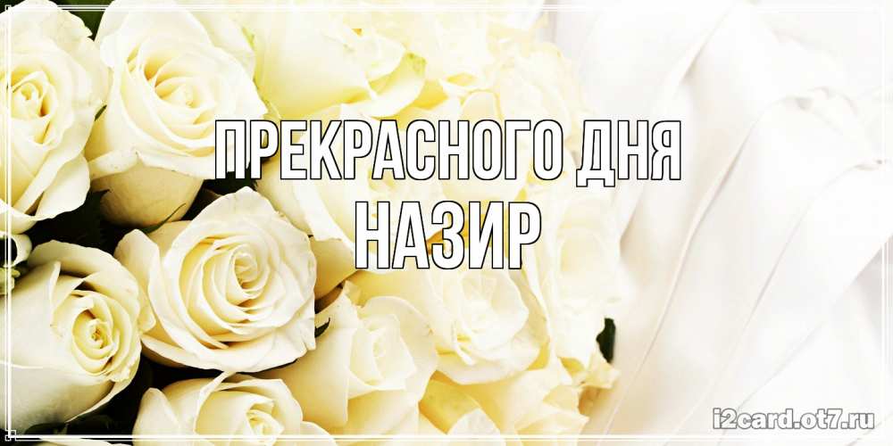 Открытка  с именем. Назир, Прекрасного дня  