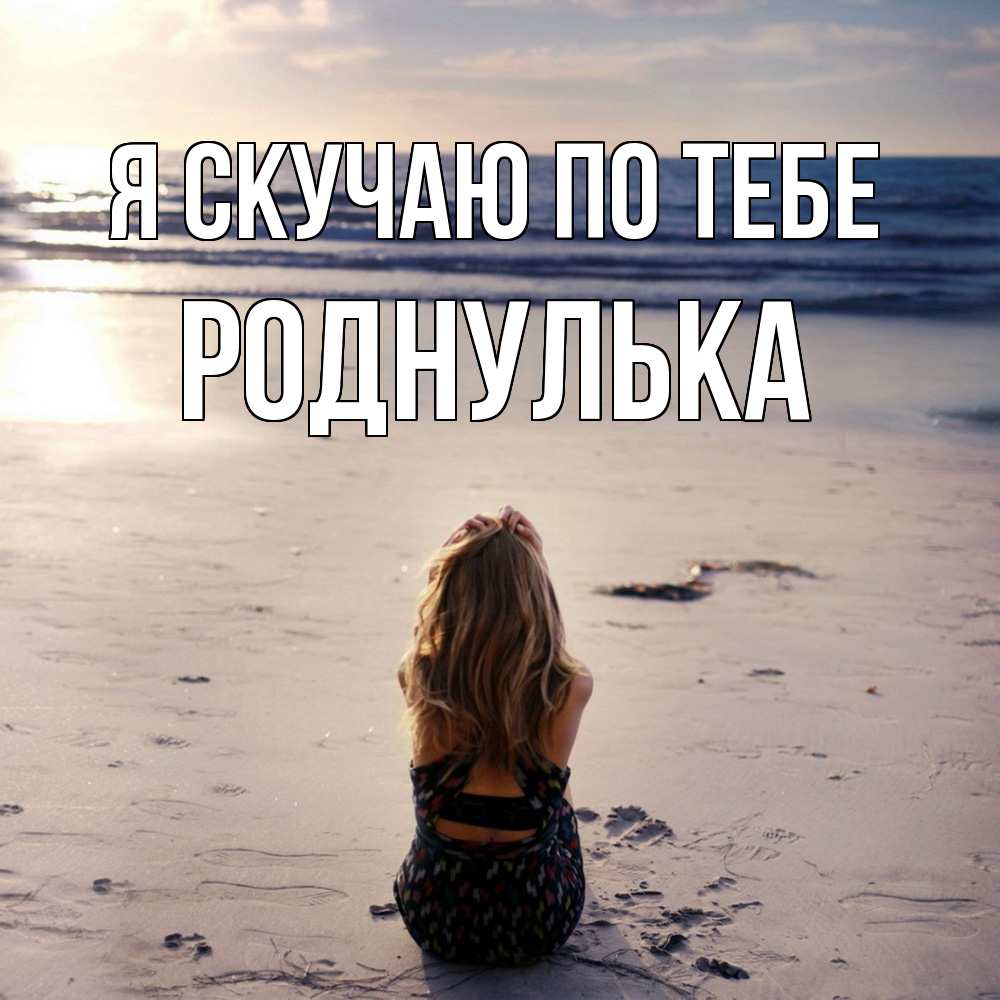 Открытка  с именем. роднулька, Я скучаю по тебе  