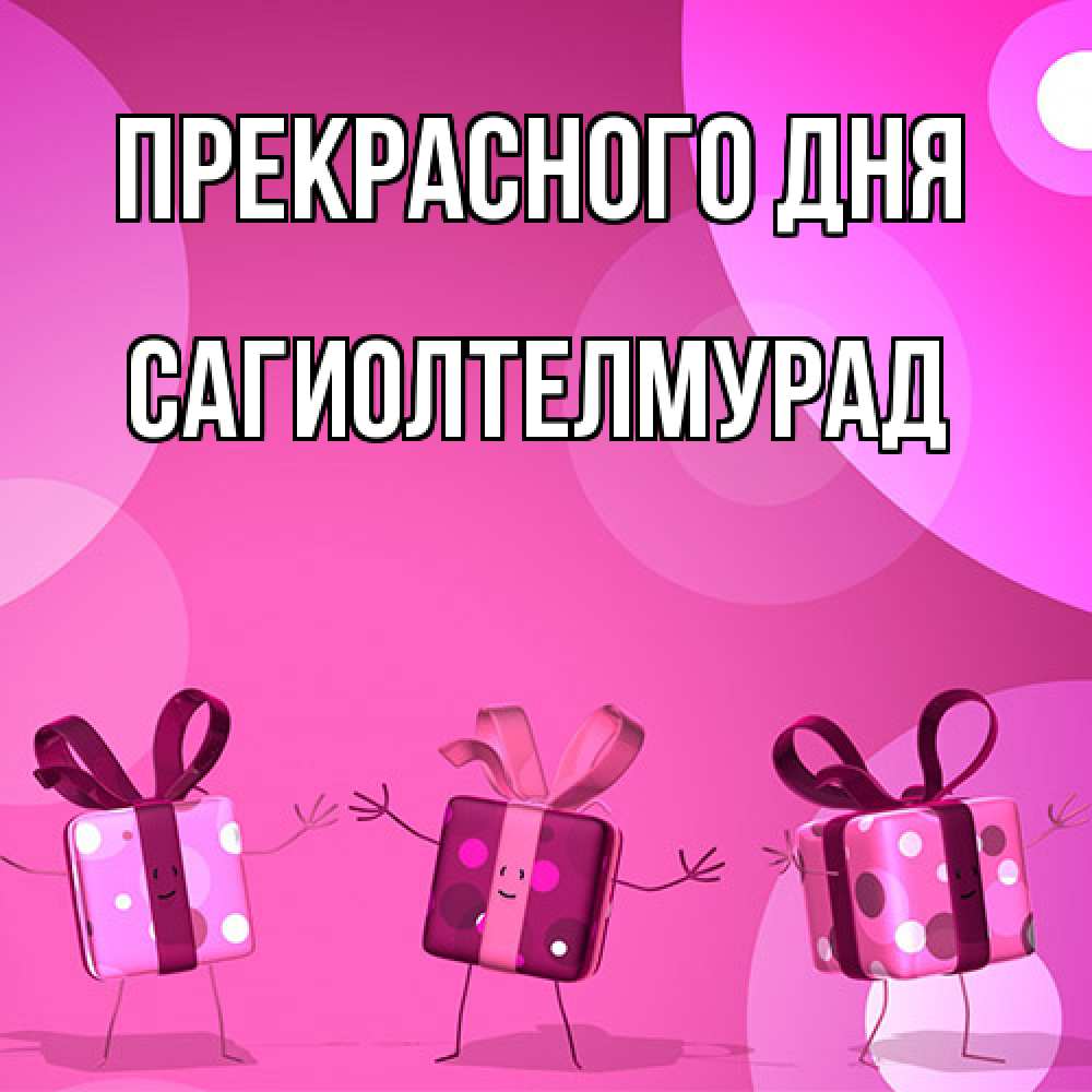Открытка  с именем. САГИОЛТЕЛМУРАД, Прекрасного дня  