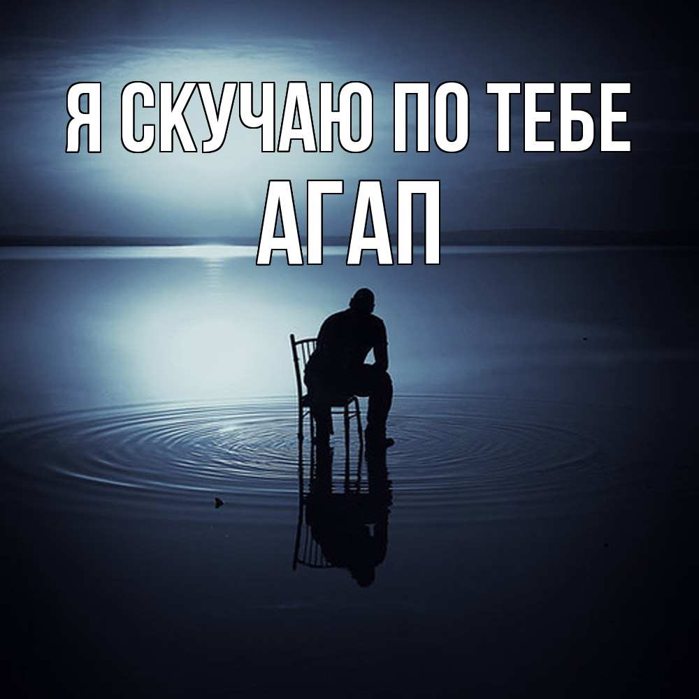 Открытка  с именем. Агап, Я скучаю по тебе  