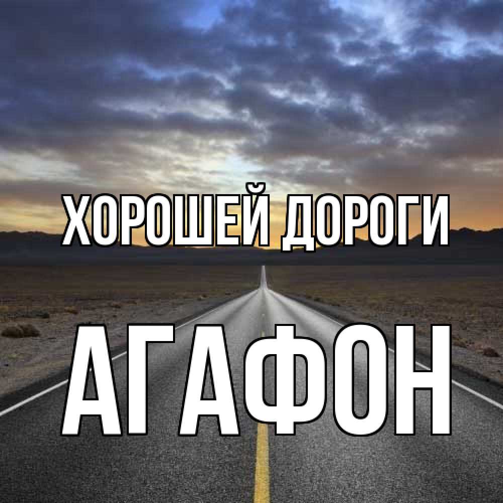 Открытка  с именем. Агафон, Хорошей дороги  
