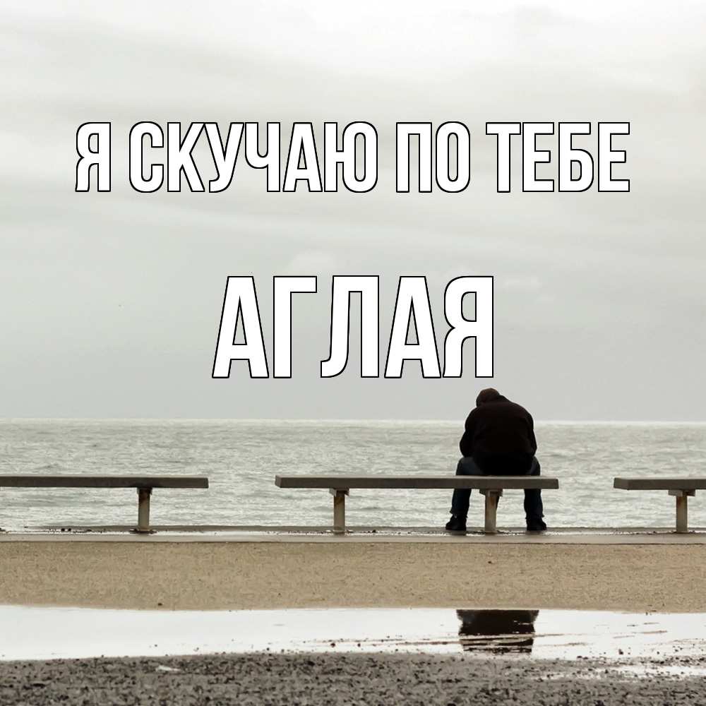 Открытка  с именем. Аглая, Я скучаю по тебе  
