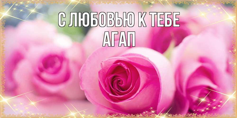 Открытка  с именем. Агап, С любовью к тебе  