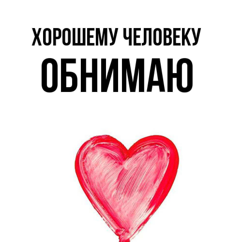 Открытка  с именем. Обнимаю, Хорошему человеку  