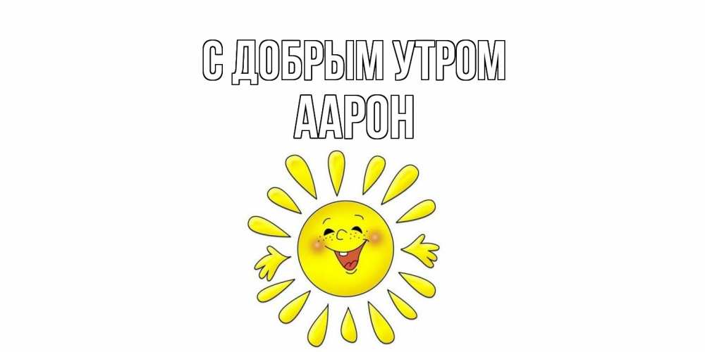 Открытка  с именем. Аарон, С добрым утром  