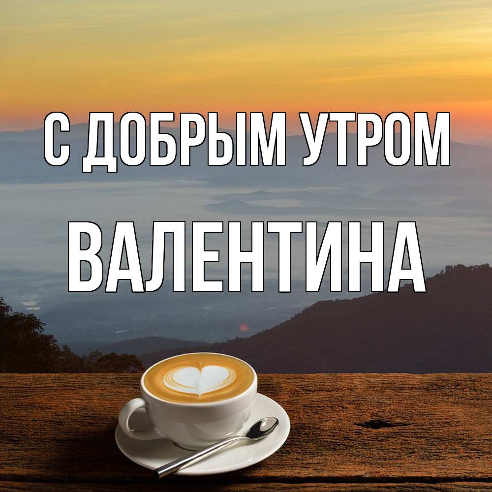Открытка  с именем. валентина, С добрым утром  