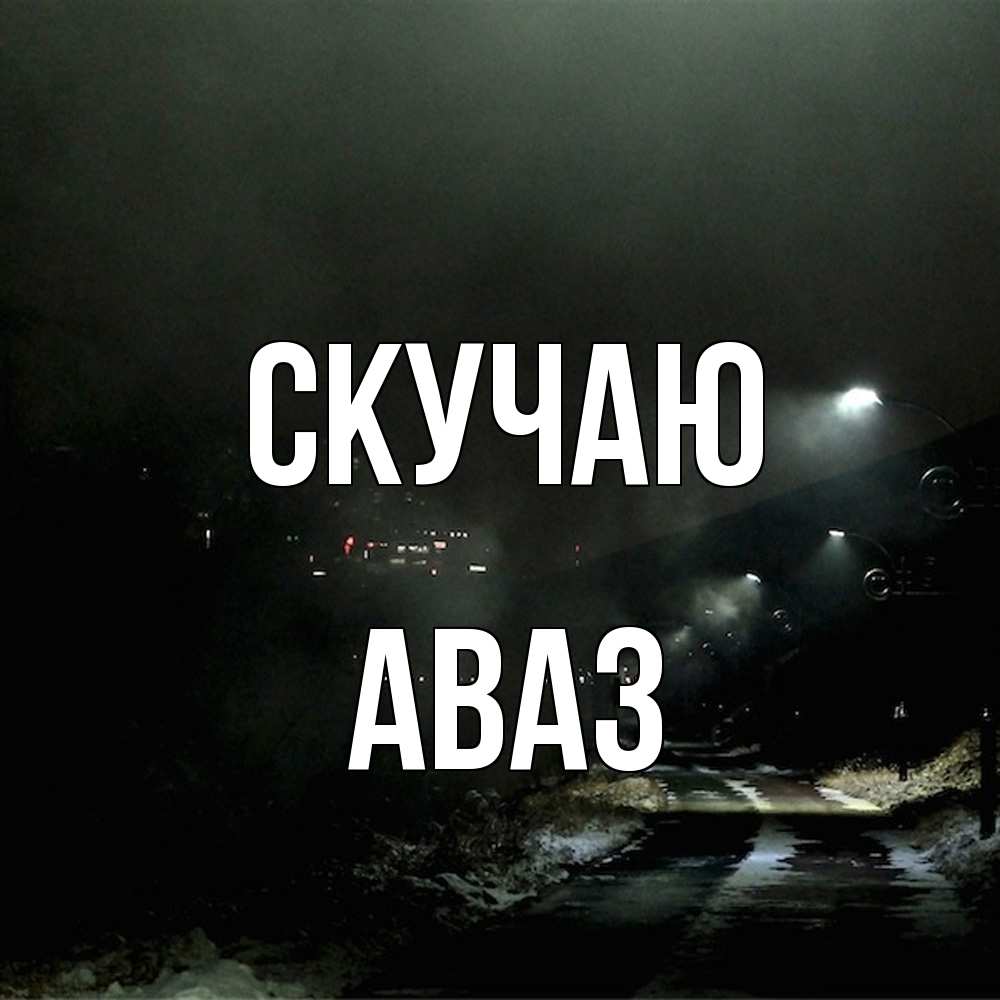 Открытка  с именем. Аваз, Скучаю  