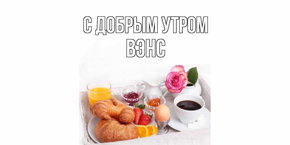 Открытка  с именем. вэнс, С добрым утром  