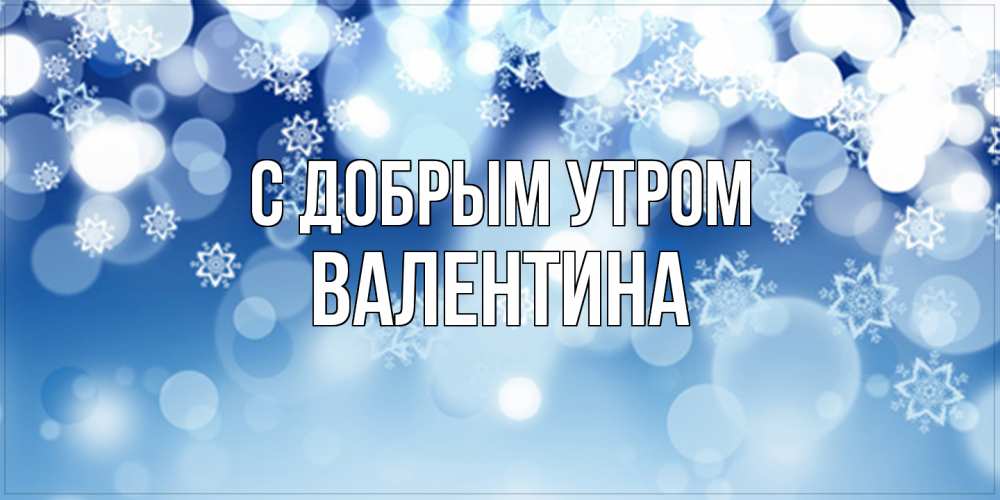 Открытка  с именем. валентина, С добрым утром  