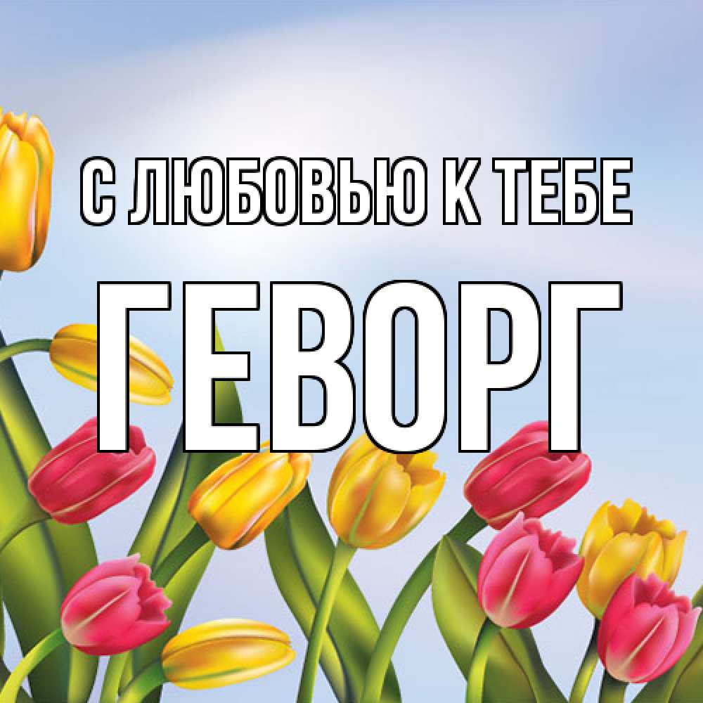 Открытка  с именем. Геворг, С любовью к тебе  