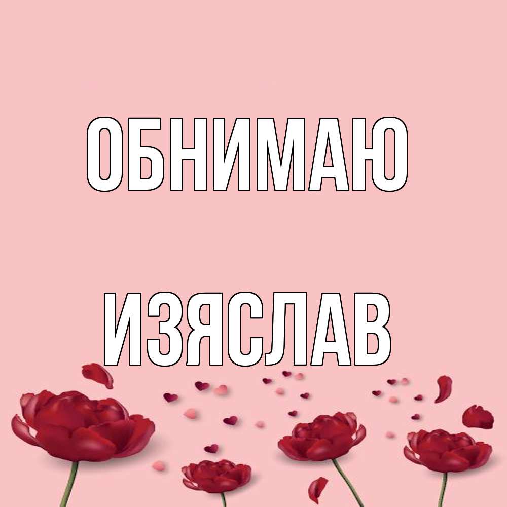 Открытка  с именем. Изяслав, Обнимаю  