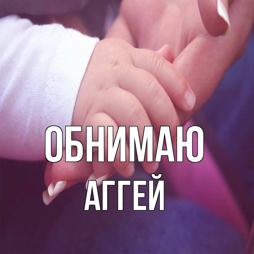 Открытка  с именем. Аггей, Обнимаю  