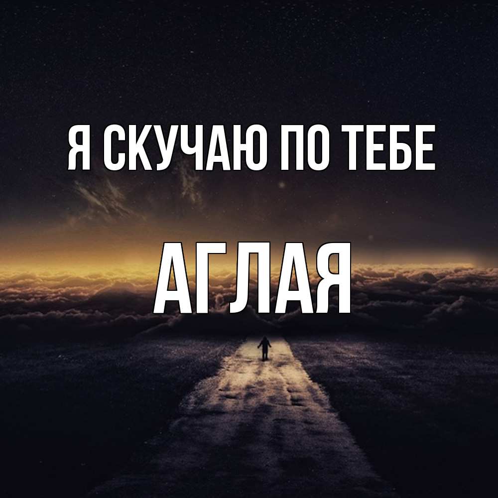 Открытка  с именем. Аглая, Я скучаю по тебе  