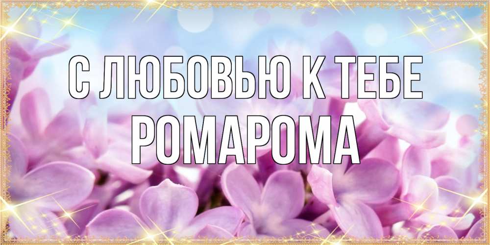 Открытка  с именем. РомаРома, С любовью к тебе  