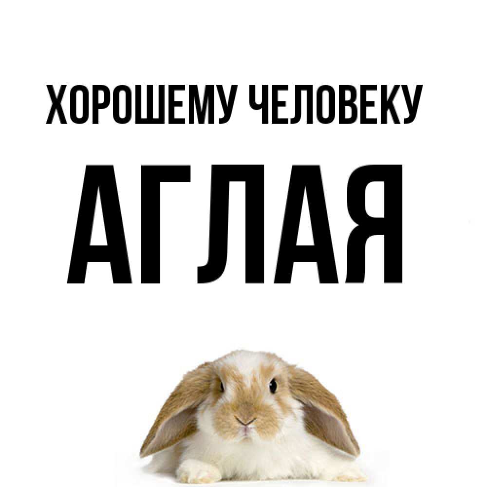 Открытка  с именем. Аглая, Хорошему человеку  