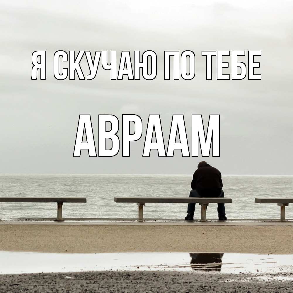Открытка  с именем. Авраам, Я скучаю по тебе  
