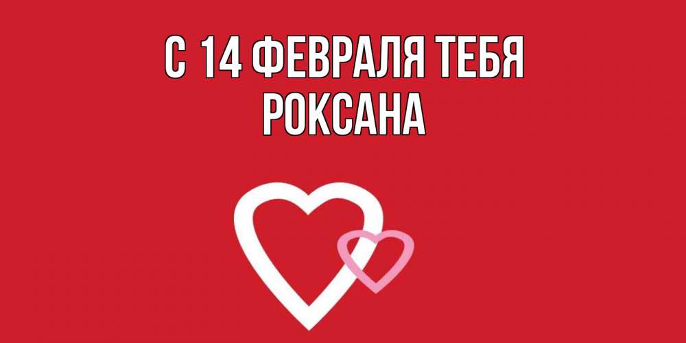 Открытка  с именем. Роксана, С 14 февраля тебя  