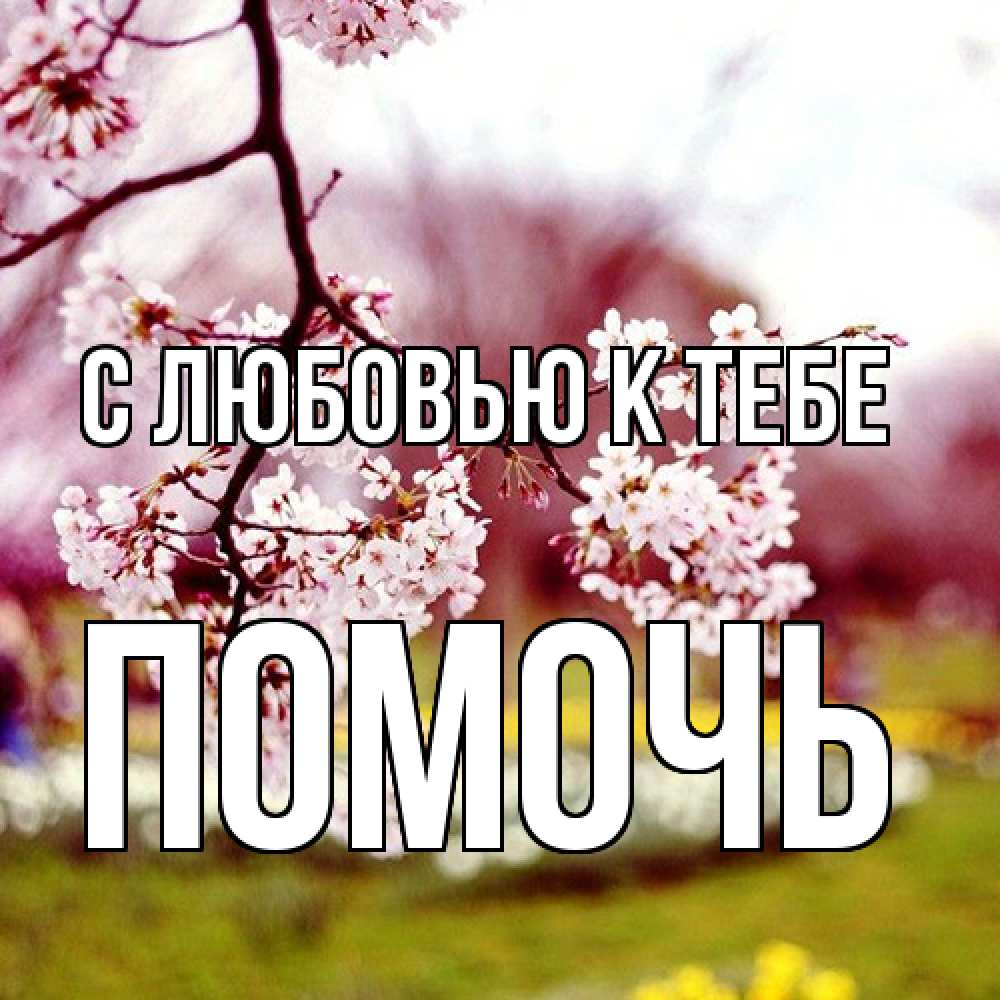 Открытка  с именем. Помочь, С любовью к тебе  