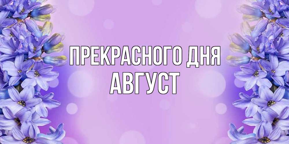 Открытка  с именем. Август, Прекрасного дня  