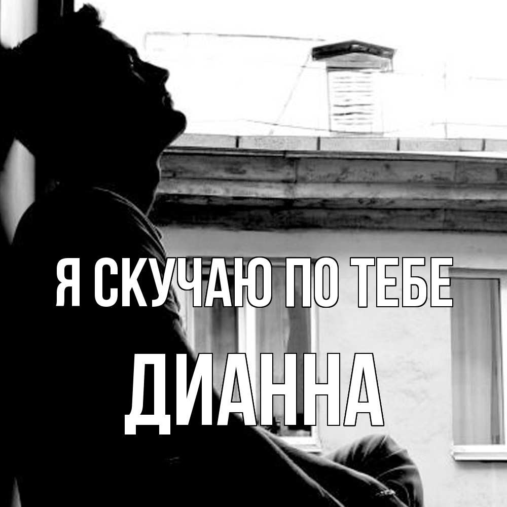 Открытка  с именем. Дианна, Я скучаю по тебе  