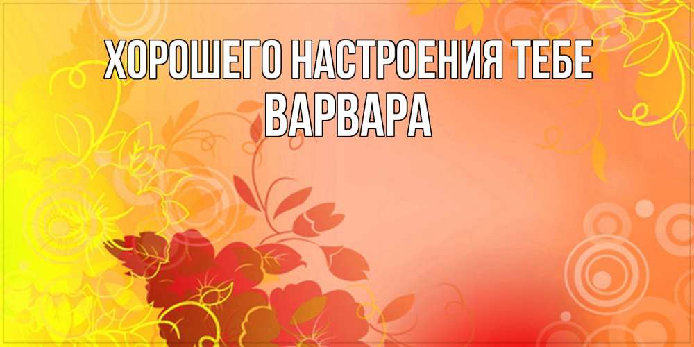 Открытка  с именем. варвара, Хорошего настроения тебе  