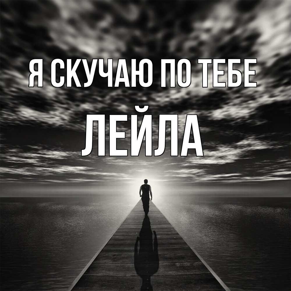 Открытка  с именем. Лейла, Я скучаю по тебе  