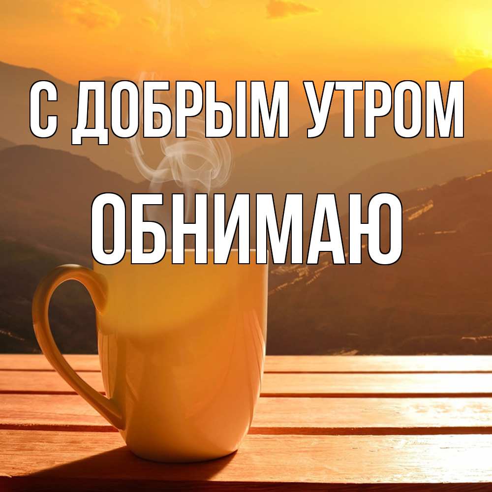 Открытка  с именем. Обнимаю, С добрым утром  
