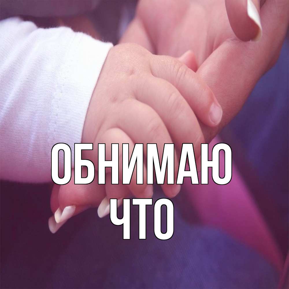 Открытка  с именем. Что, Обнимаю  