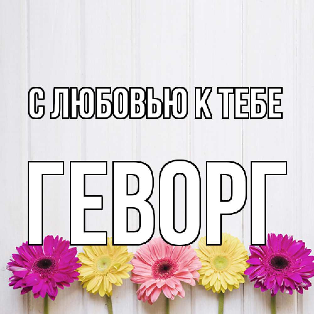 Открытка  с именем. Геворг, С любовью к тебе  