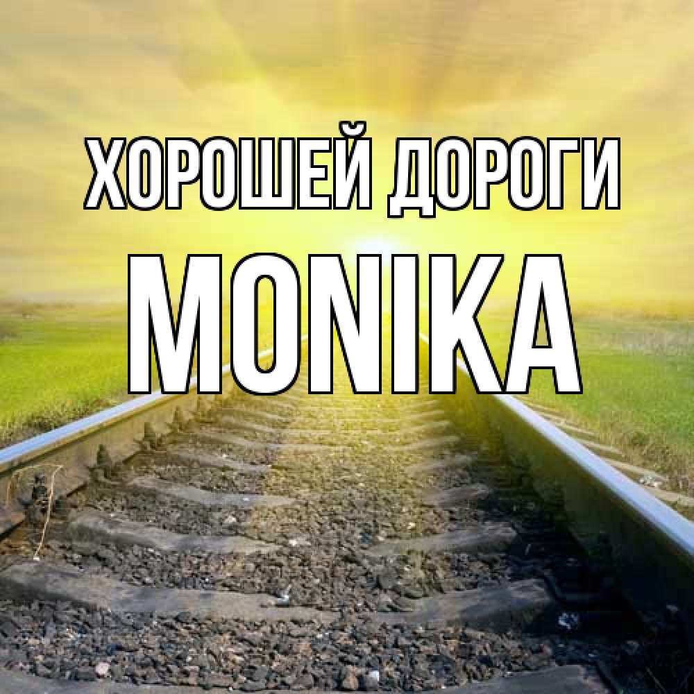 Открытка  с именем. Monika, Хорошей дороги  