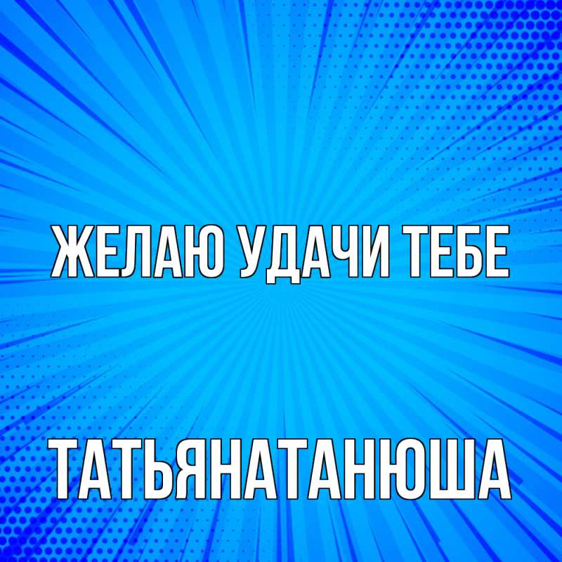 Картинка Желаю удачи тебе, Татьянатанюша