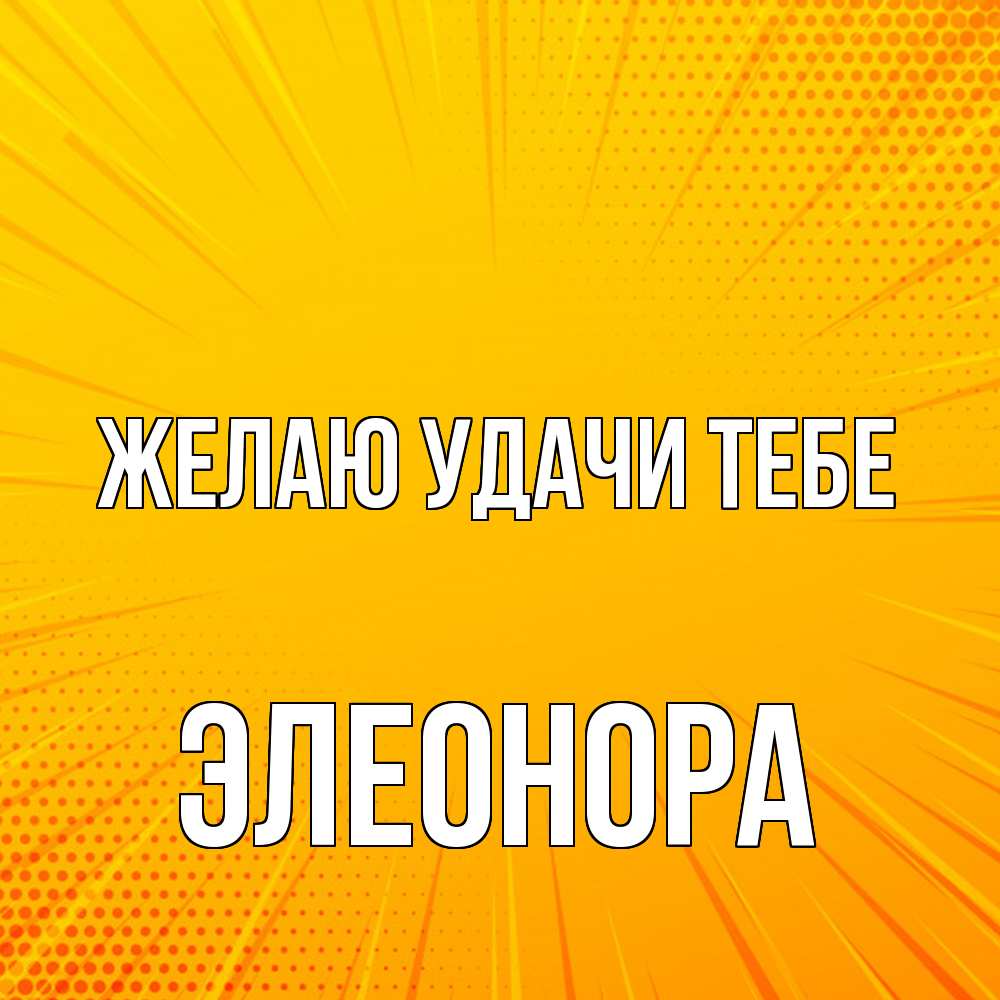 Открытка  с именем. Элеонора, Желаю удачи тебе  