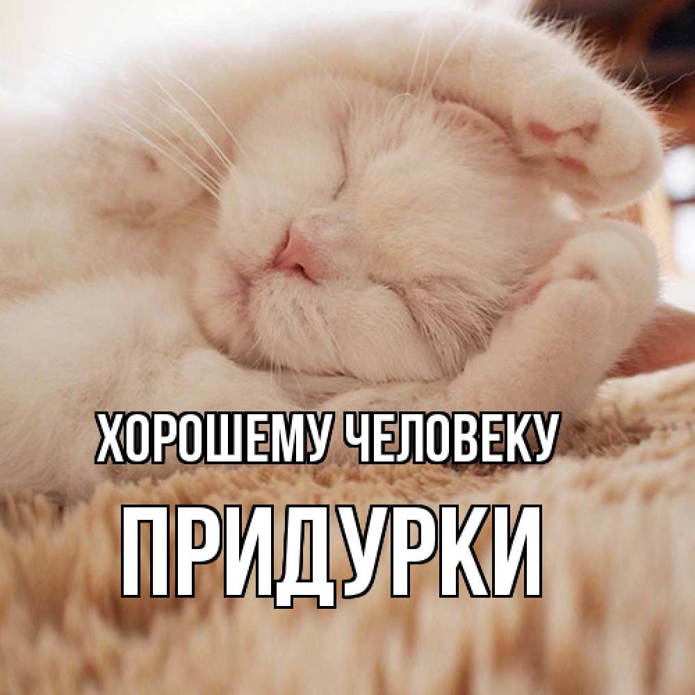 Открытка  с именем. Придурки, Хорошему человеку  