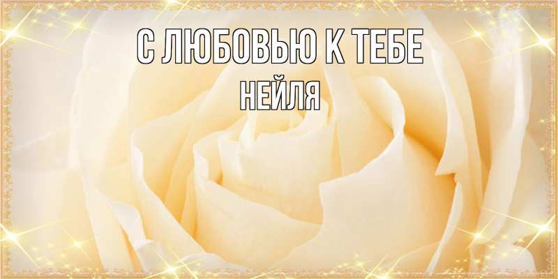 Открытка с именем, Нейля, С любовью к тебе