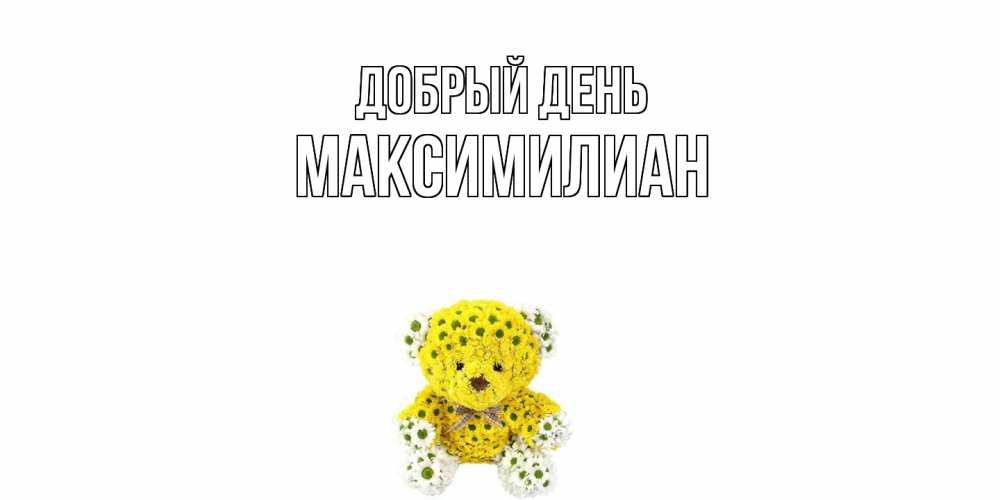 Открытка  с именем. Максимилиан, Добрый день  
