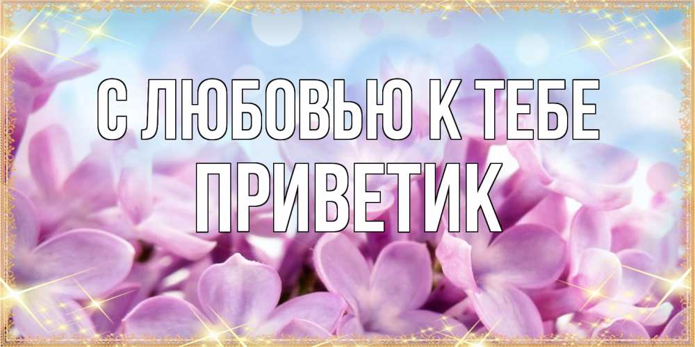 Открытка  с именем. приветик, С любовью к тебе  