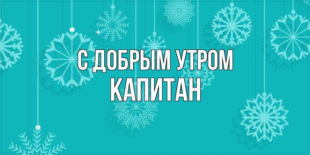 Открытка  с именем. Капитан, С добрым утром  