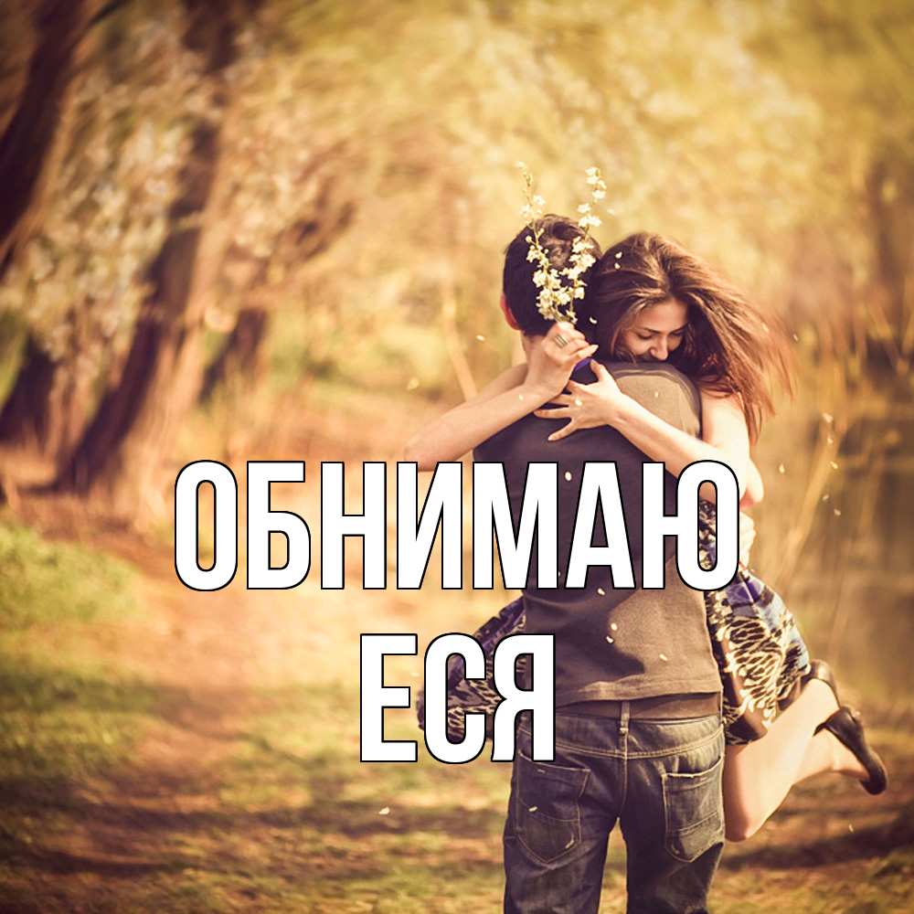 Открытка  с именем. Еся, Обнимаю  