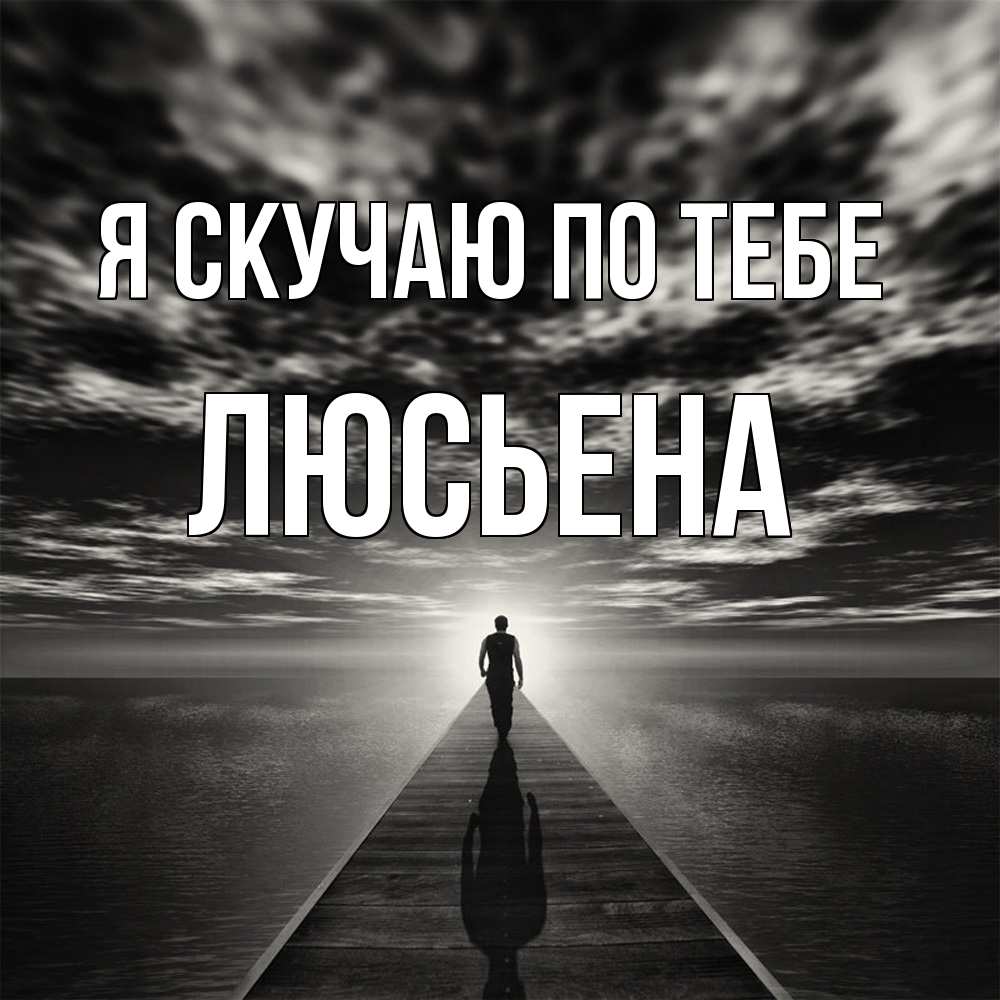 Открытка  с именем. Люсьена, Я скучаю по тебе  