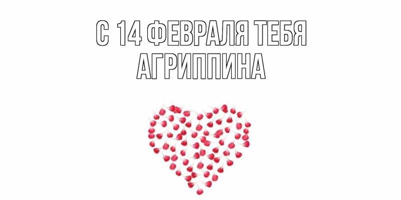 Картинка С 14 февраля тебя, Агриппина