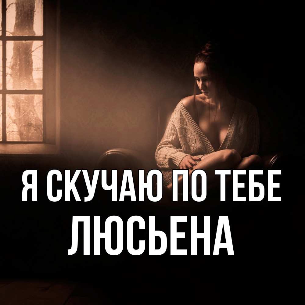 Открытка  с именем. Люсьена, Я скучаю по тебе  