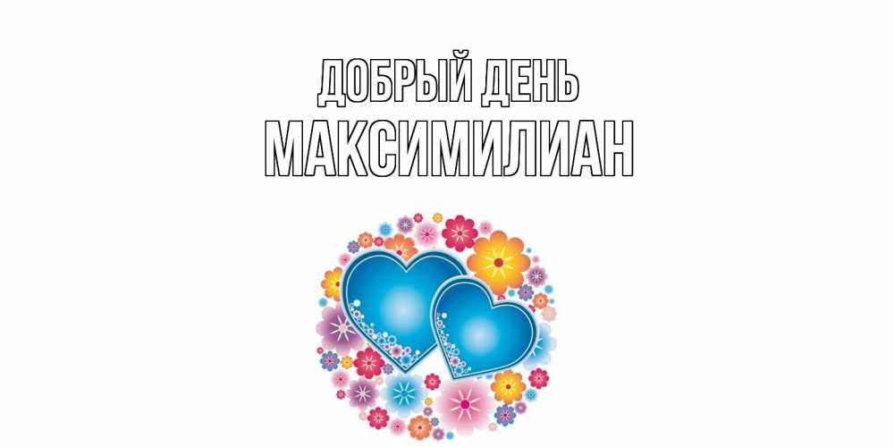Открытка  с именем. Максимилиан, Добрый день  