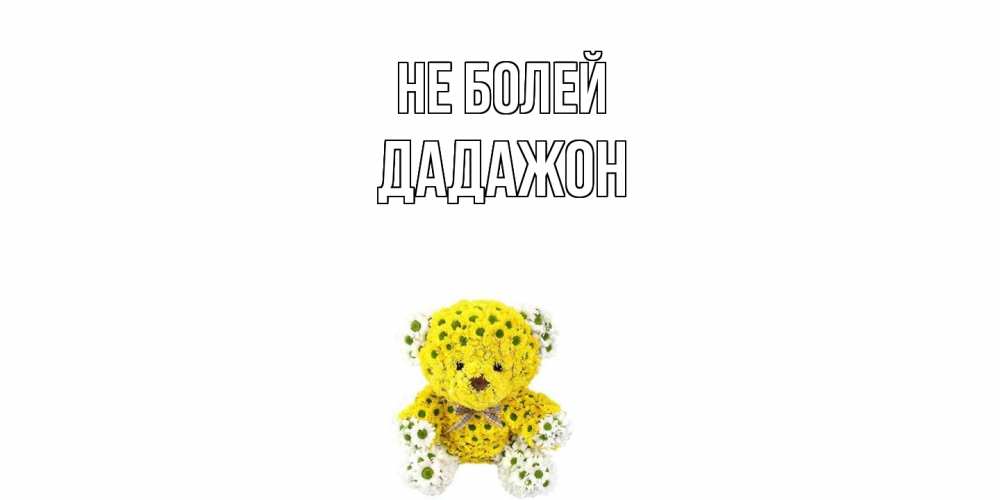 Открытка  с именем. Дадажон, Не болей  