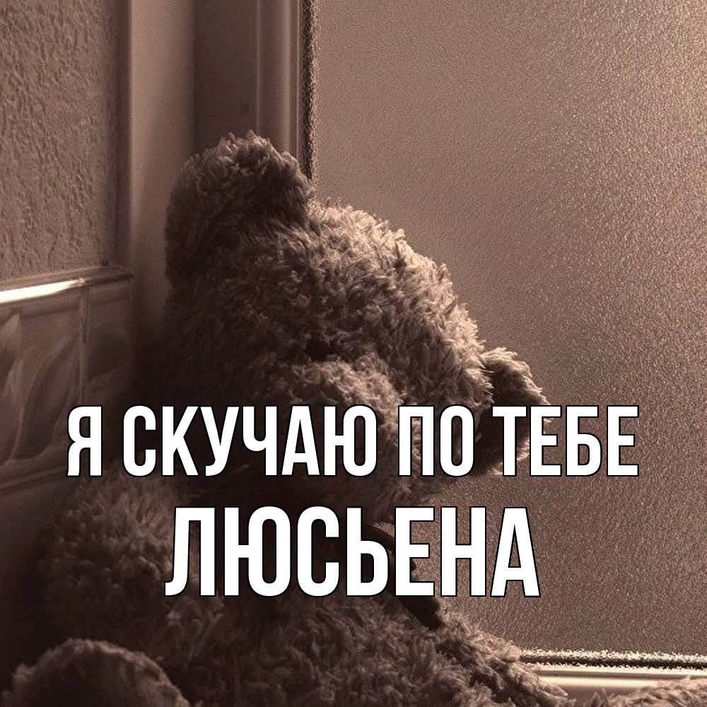 Открытка  с именем. Люсьена, Я скучаю по тебе  