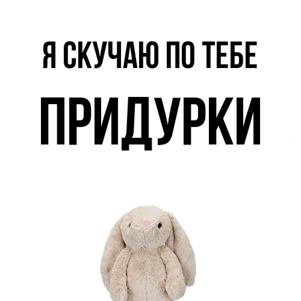 Открытка  с именем. Придурки, Я скучаю по тебе  