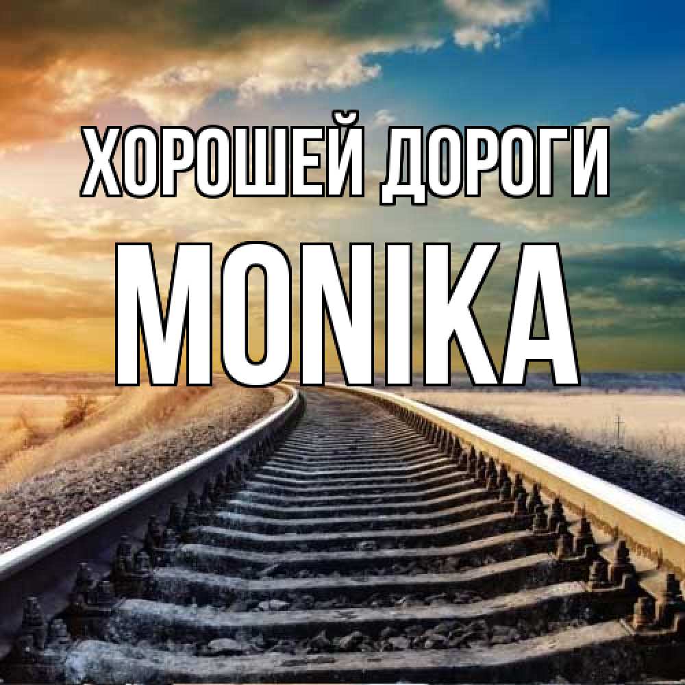 Открытка  с именем. Monika, Хорошей дороги  