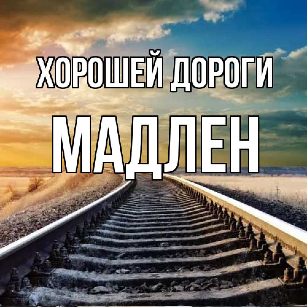 Открытка  с именем. Мадлен, Хорошей дороги  
